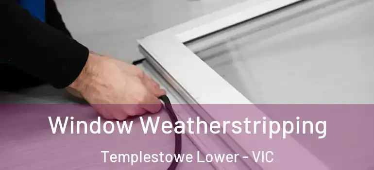 Window Weatherstripping Templestowe Lower - VIC