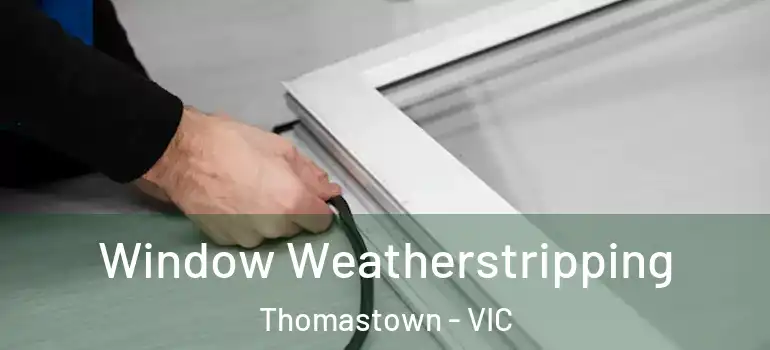 Window Weatherstripping Thomastown - VIC