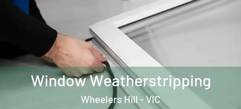 Window Weatherstripping Wheelers Hill - VIC