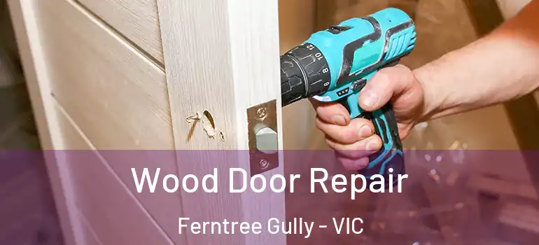 Wood Door Repair Ferntree Gully - VIC